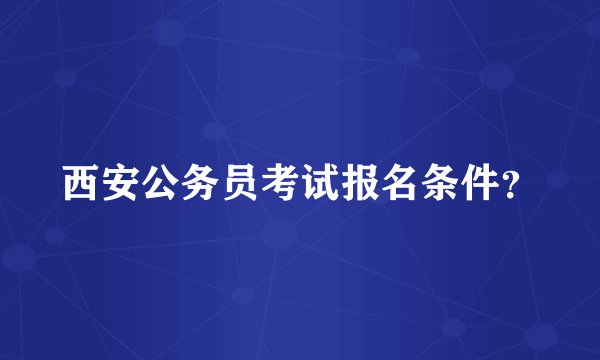西安公务员考试报名条件?