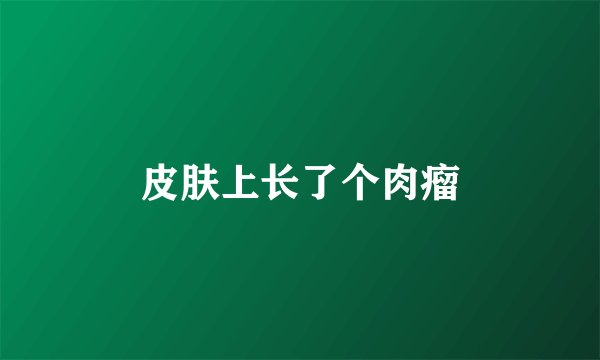 皮肤上长了个肉瘤