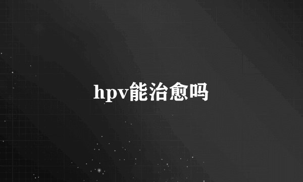 hpv能治愈吗