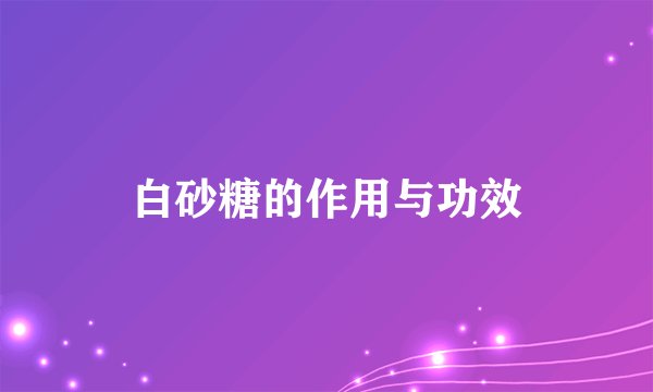 白砂糖的作用与功效