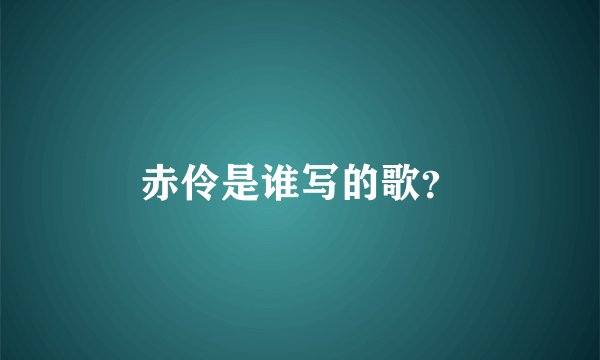 赤伶是谁写的歌？