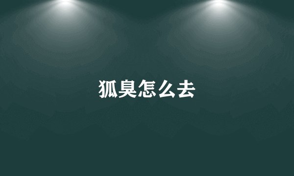 狐臭怎么去