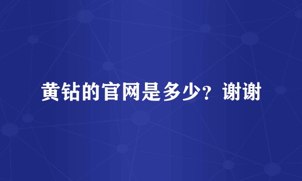 黄钻的官网是多少？谢谢