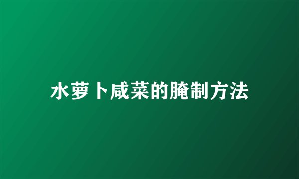 水萝卜咸菜的腌制方法