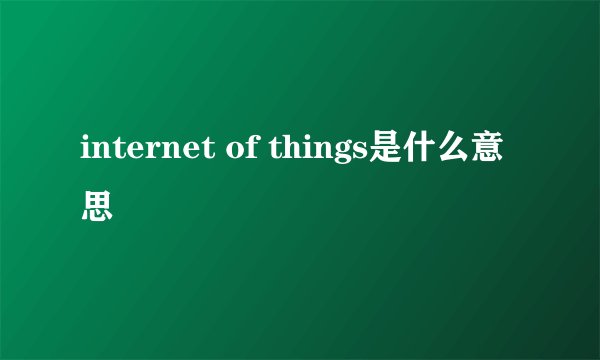 internet of things是什么意思