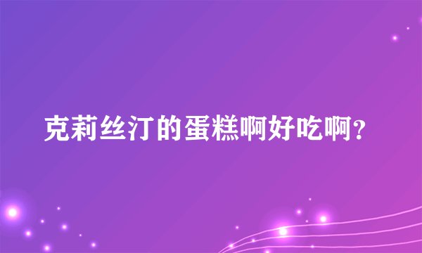 克莉丝汀的蛋糕啊好吃啊？