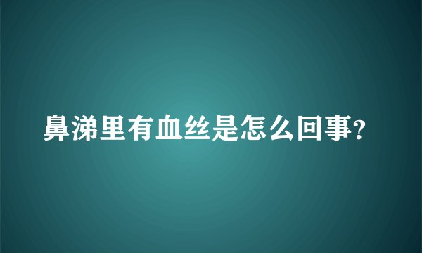 鼻涕里有血丝是怎么回事?