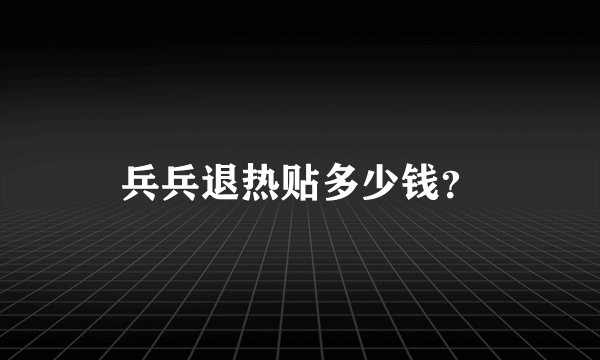 兵兵退热贴多少钱？