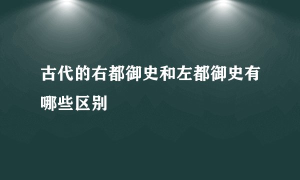 古代的右都御史和左都御史有哪些区别