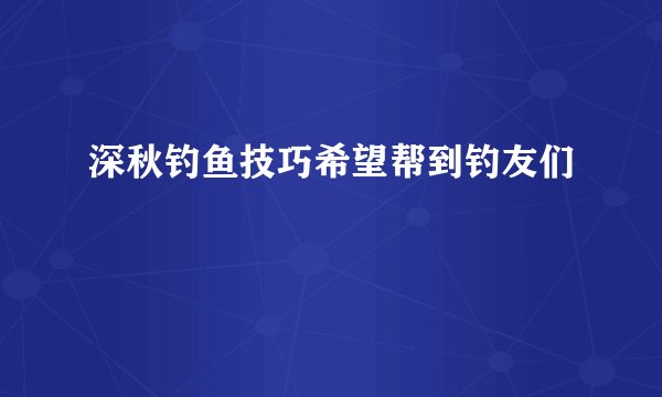 深秋钓鱼技巧希望帮到钓友们