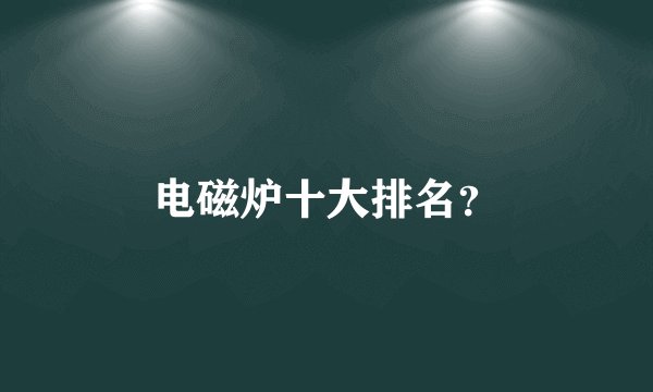 电磁炉十大排名？