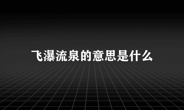 飞瀑流泉的意思是什么