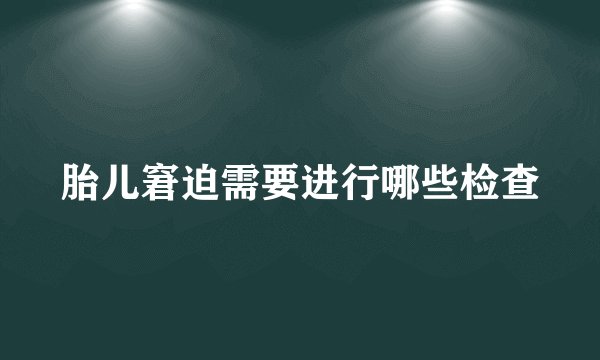 胎儿窘迫需要进行哪些检查