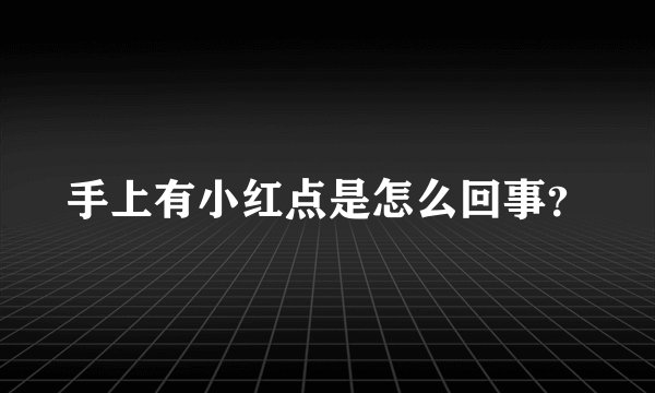 手上有小红点是怎么回事?