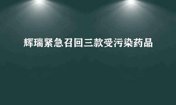 辉瑞紧急召回三款受污染药品