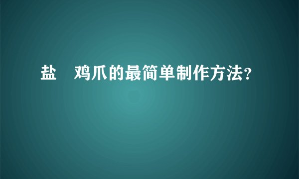 盐焗鸡爪的最简单制作方法？