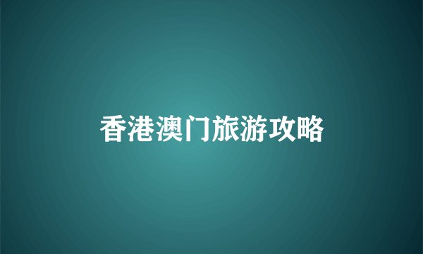 香港澳门旅游攻略