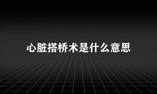 心脏搭桥术是什么意思
