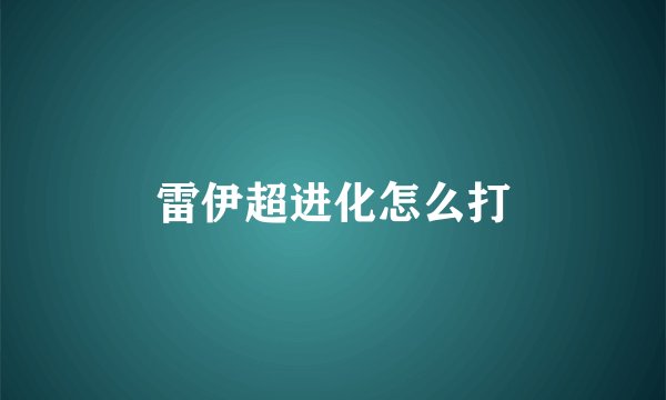 雷伊超进化怎么打