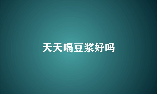 天天喝豆浆好吗