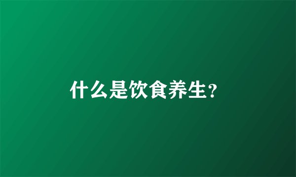 什么是饮食养生？