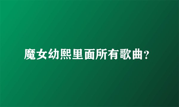 魔女幼熙里面所有歌曲?