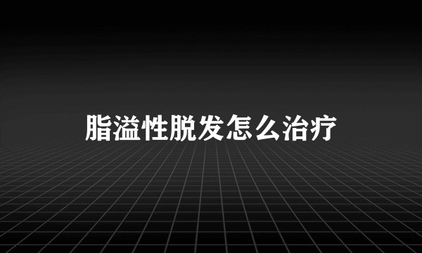 脂溢性脱发怎么治疗