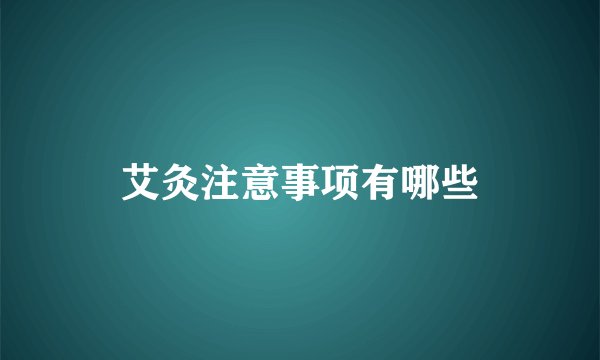 艾灸注意事项有哪些