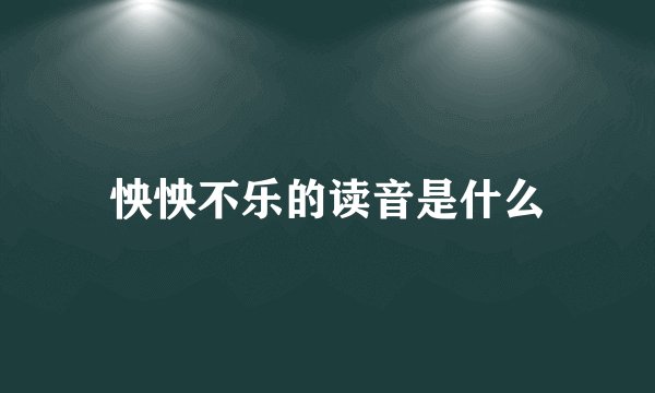 怏怏不乐的读音是什么
