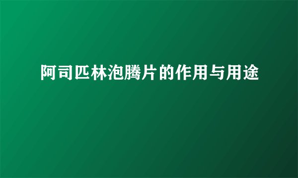 阿司匹林泡腾片的作用与用途
