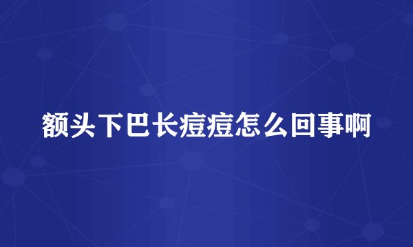 额头下巴长痘痘怎么回事啊