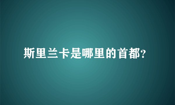 斯里兰卡是哪里的首都？