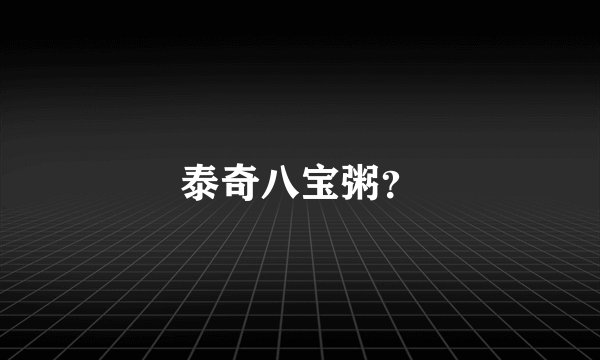 泰奇八宝粥？