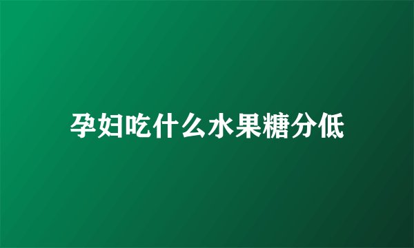孕妇吃什么水果糖分低