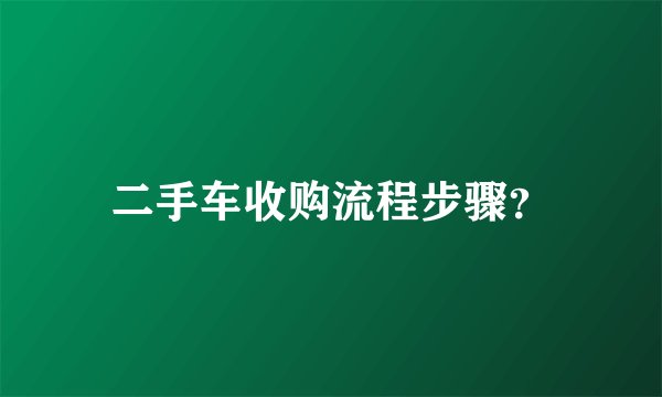 二手车收购流程步骤？