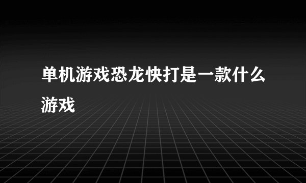 单机游戏恐龙快打是一款什么游戏