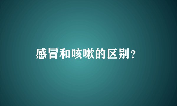 感冒和咳嗽的区别?