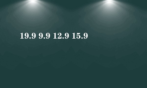 19.9 9.9 12.9 15.9