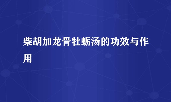 柴胡加龙骨牡蛎汤的功效与作用