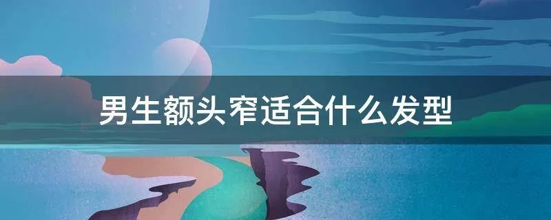 男生额头窄适合什么发型