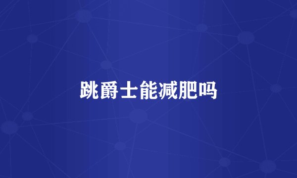 跳爵士能减肥吗