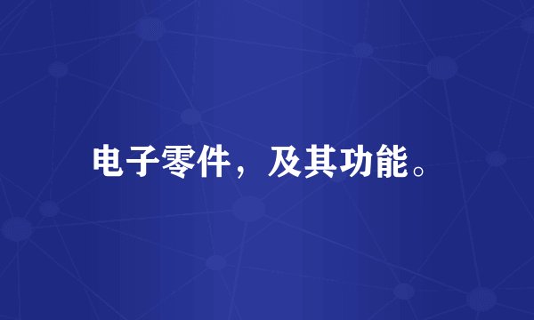 电子零件,及其功能。