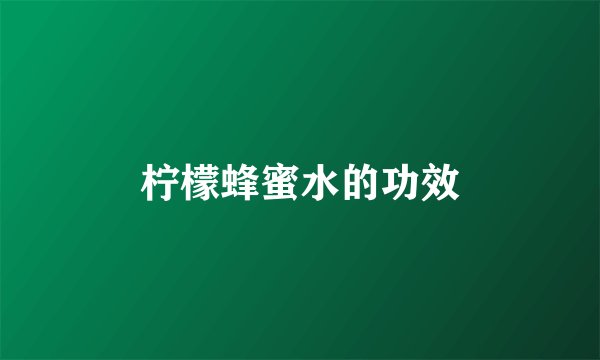 柠檬蜂蜜水的功效