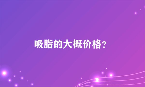 吸脂的大概价格？