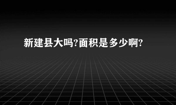 新建县大吗?面积是多少啊?