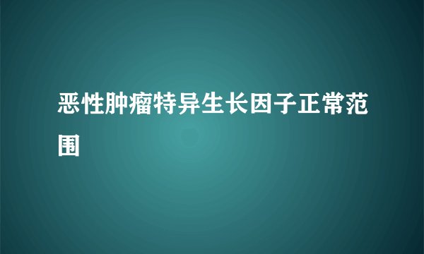 恶性肿瘤特异生长因子正常范围
