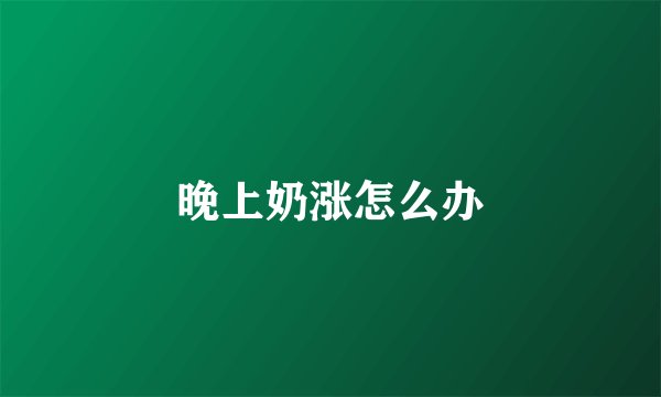 晚上奶涨怎么办