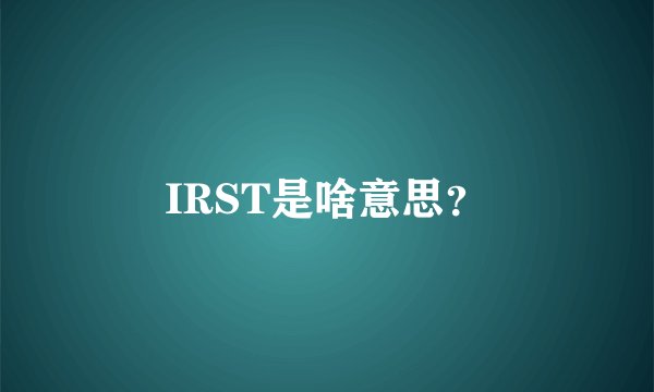 IRST是啥意思?