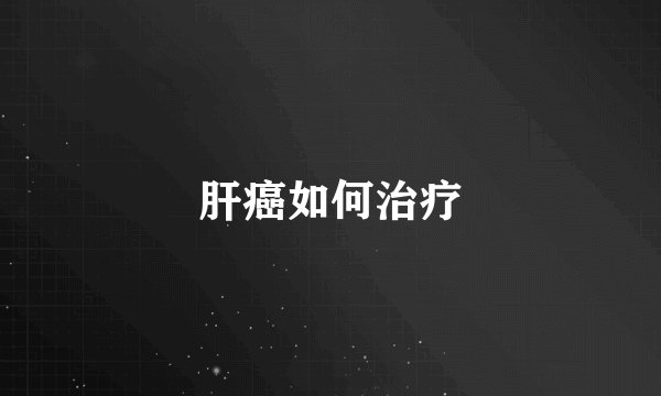 肝癌如何治疗