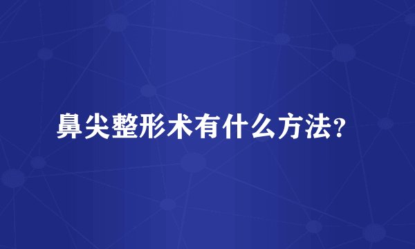 鼻尖整形术有什么方法？